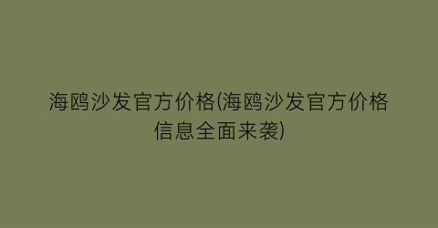 海鸥沙发官方价格(海鸥沙发官方价格信息全面来袭)