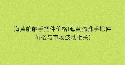 海黄貔貅手把件价格(海黄貔貅手把件价格与市场波动相关)