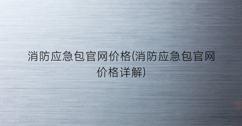 消防应急包官网价格(消防应急包官网价格详解)
