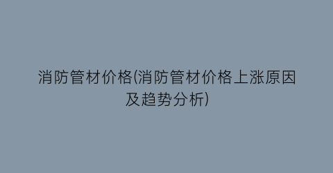消防管材价格(消防管材价格上涨原因及趋势分析)