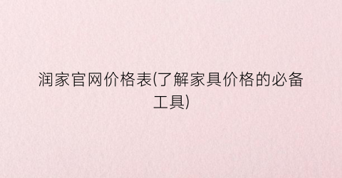 润家官网价格表(了解家具价格的必备工具)