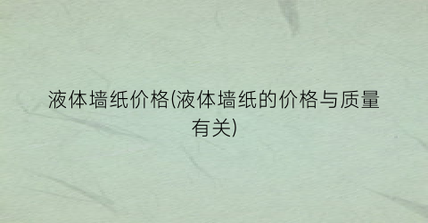 液体墙纸价格(液体墙纸的价格与质量有关)