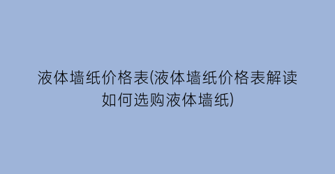 液体墙纸价格表(液体墙纸价格表解读如何选购液体墙纸)