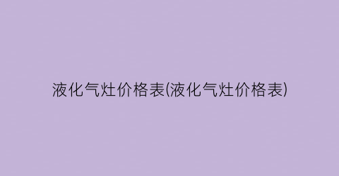 液化气灶价格表(液化气灶价格表)