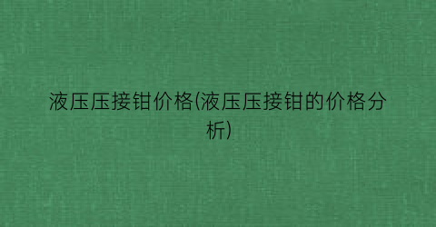 液压压接钳价格(液压压接钳的价格分析)