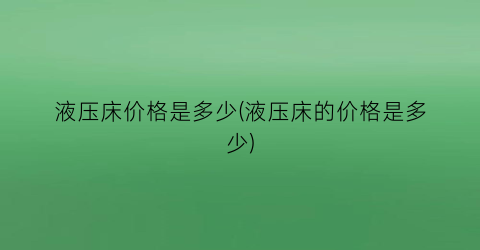 液压床价格是多少(液压床的价格是多少)