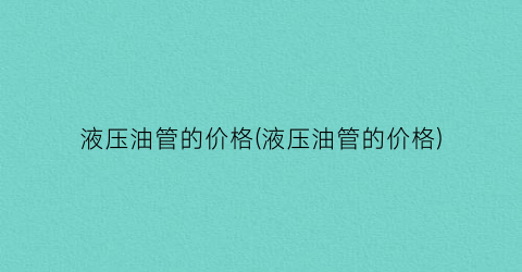 液压油管的价格(液压油管的价格)