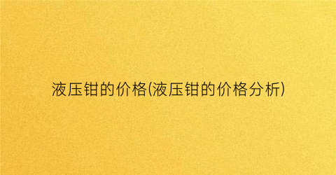 “液压钳的价格(液压钳的价格分析)