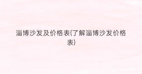 淄博沙发及价格表(了解淄博沙发价格表)
