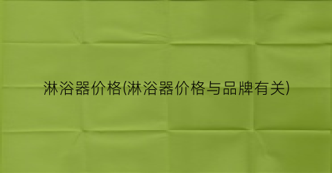 “淋浴器价格(淋浴器价格与品牌有关)