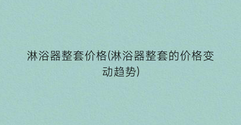 “淋浴器整套价格(淋浴器整套的价格变动趋势)