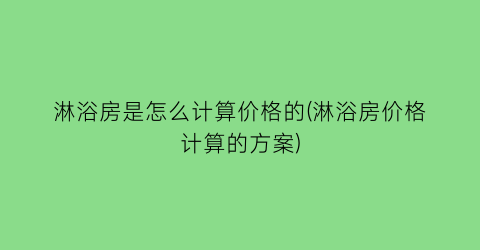 “淋浴房是怎么计算价格的(淋浴房价格计算的方案)