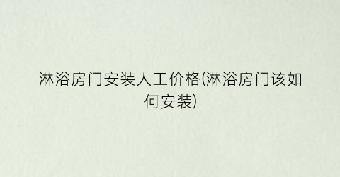 淋浴房门安装人工价格(淋浴房门该如何安装)