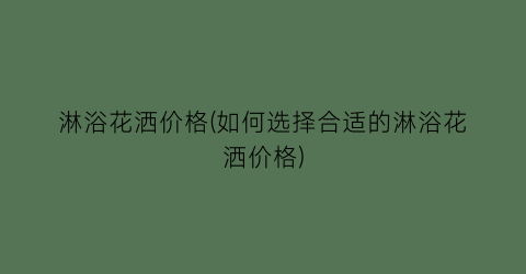 淋浴花洒价格(如何选择合适的淋浴花洒价格)