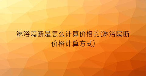 淋浴隔断是怎么计算价格的(淋浴隔断价格计算方式)