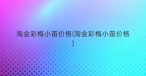 淘金彩梅小苗价格(淘金彩梅小苗价格)