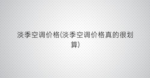 淡季空调价格(淡季空调价格真的很划算)