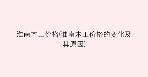 淮南木工价格(淮南木工价格的变化及其原因)