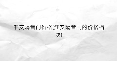淮安隔音门价格(淮安隔音门的价格档次)