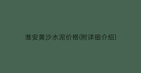 淮安黄沙水泥价格(附详细介绍)