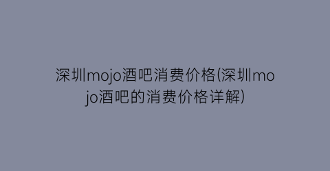 深圳mojo酒吧消费价格(深圳mojo酒吧的消费价格详解)