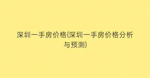 “深圳一手房价格(深圳一手房价格分析与预测)