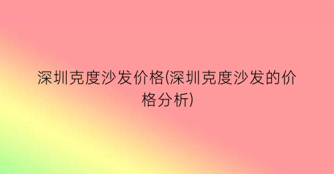 深圳克度沙发价格(深圳克度沙发的价格分析)