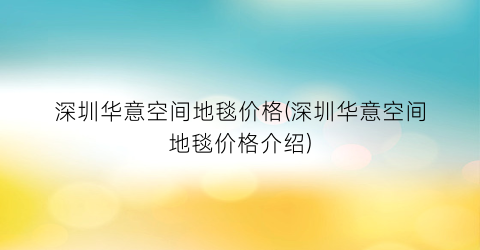 深圳华意空间地毯价格(深圳华意空间地毯价格介绍)