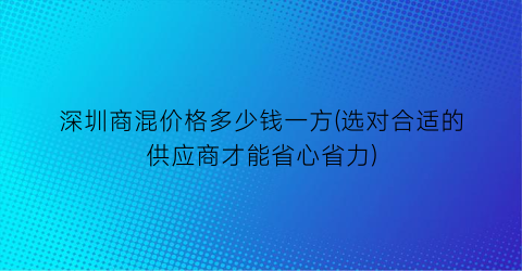 深圳商混价格多少钱一方(选对合适的供应商才能省心省力)