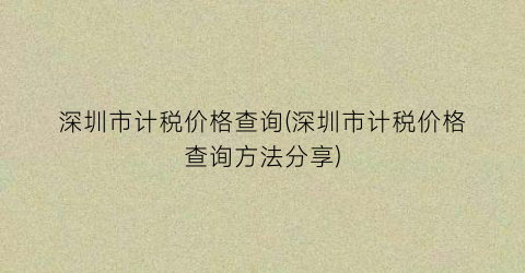 深圳市计税价格查询(深圳市计税价格查询方法分享)