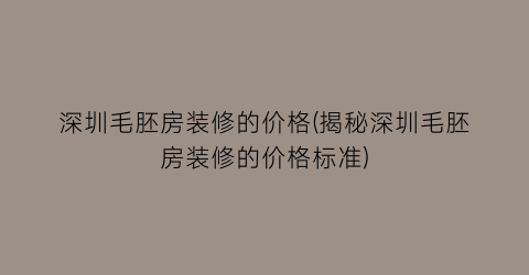 深圳毛胚房装修的价格(揭秘深圳毛胚房装修的价格标准)