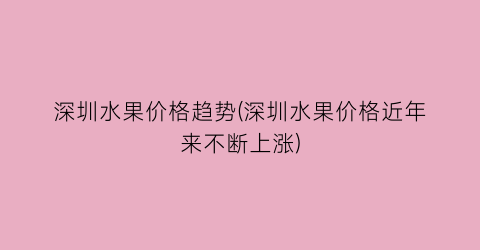 深圳水果价格趋势(深圳水果价格近年来不断上涨)