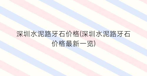 深圳水泥路牙石价格(深圳水泥路牙石价格最新一览)