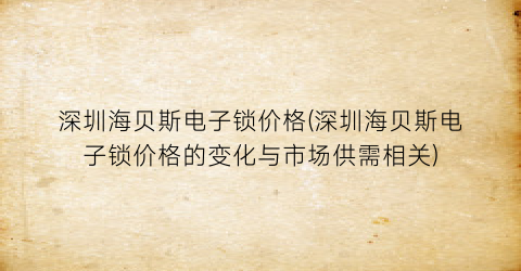 深圳海贝斯电子锁价格(深圳海贝斯电子锁价格的变化与市场供需相关)