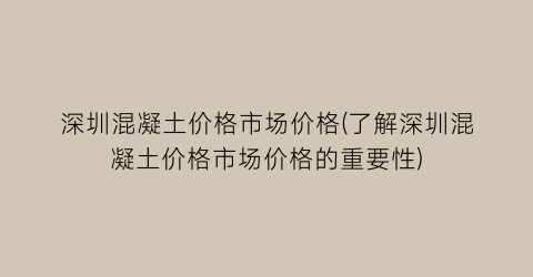 深圳混凝土价格市场价格(了解深圳混凝土价格市场价格的重要性)