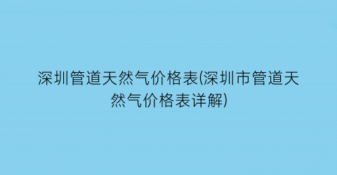 深圳管道天然气价格表(深圳市管道天然气价格表详解)