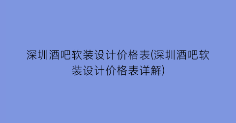 深圳酒吧软装设计价格表(深圳酒吧软装设计价格表详解)