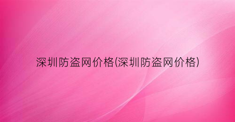 深圳防盗网价格(深圳防盗网价格)