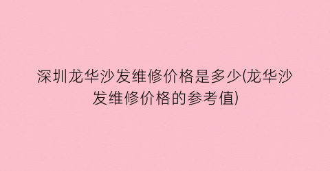 深圳龙华沙发维修价格是多少(龙华沙发维修价格的参考值)