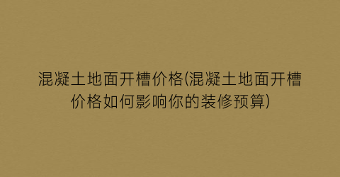混凝土地面开槽价格(混凝土地面开槽价格如何影响你的装修预算)