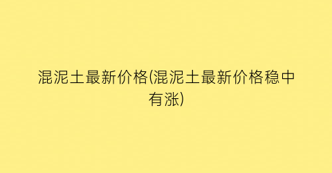 混泥土最新价格(混泥土最新价格稳中有涨)