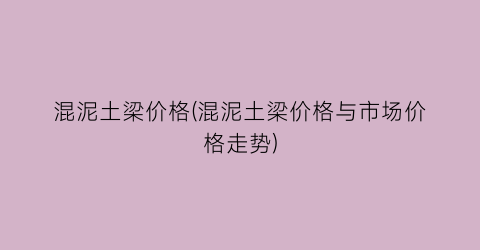 “混泥土梁价格(混泥土梁价格与市场价格走势)