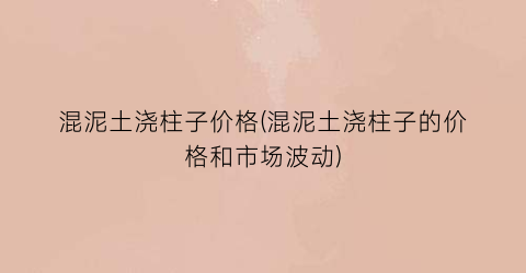 混泥土浇柱子价格(混泥土浇柱子的价格和市场波动)