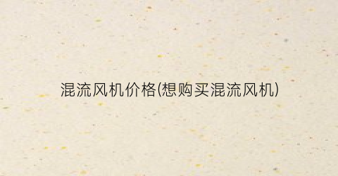 混流风机价格(想购买混流风机)
