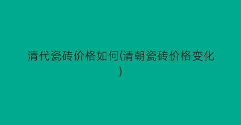 清代瓷砖价格如何(清朝瓷砖价格变化)