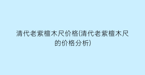 清代老紫檀木尺价格(清代老紫檀木尺的价格分析)