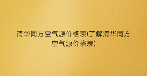 清华同方空气源价格表(了解清华同方空气源价格表)