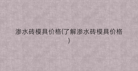“渗水砖模具价格(了解渗水砖模具价格)