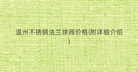 “温州不锈钢法兰球阀价格(附详细介绍)