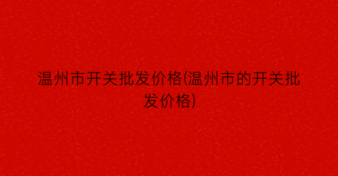 温州市开关批发价格(温州市的开关批发价格)